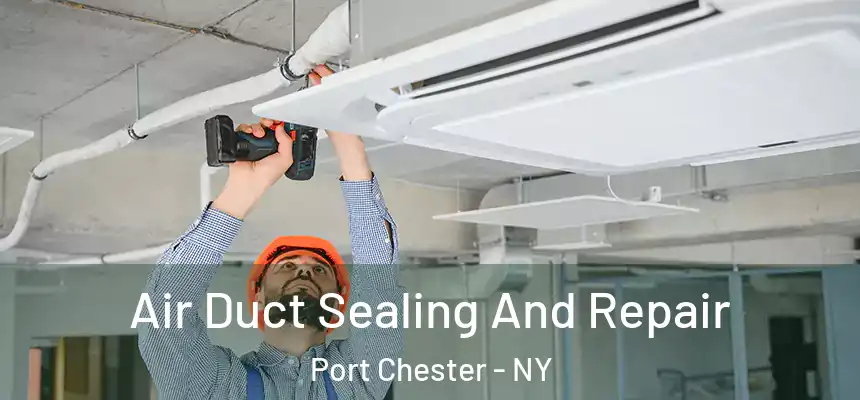  Air Duct Sealing And Repair Port Chester - NY
