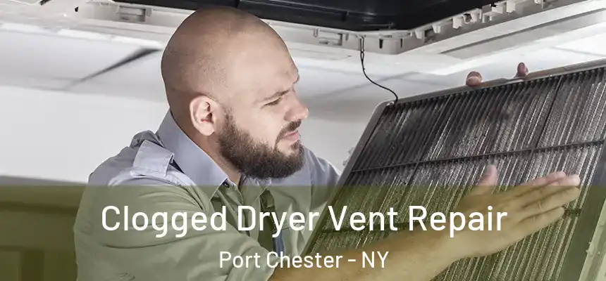 Clogged Dryer Vent Repair Port Chester - NY