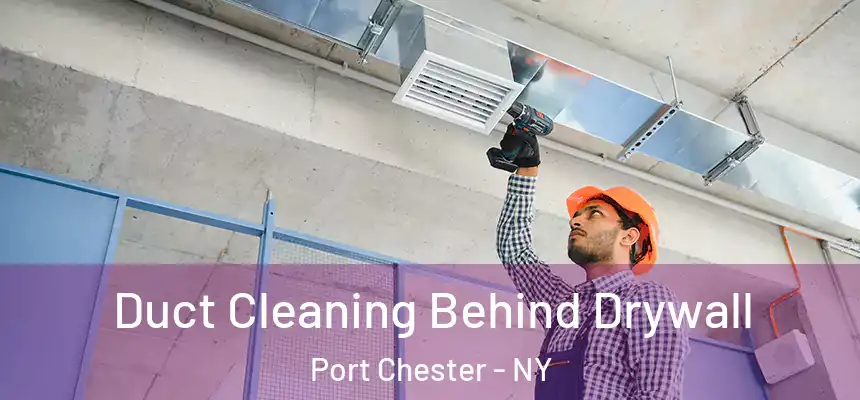  Duct Cleaning Behind Drywall Port Chester - NY