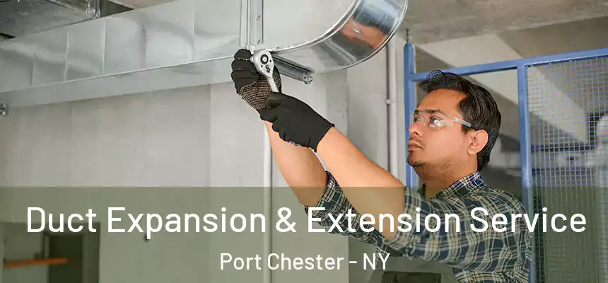 Duct Expansion & Extension Service Port Chester - NY