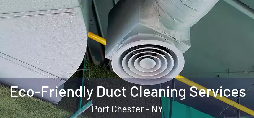  Eco-Friendly Duct Cleaning Services Port Chester - NY