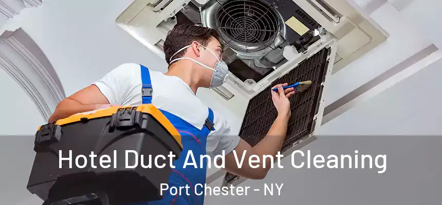 Hotel Duct And Vent Cleaning Port Chester - NY