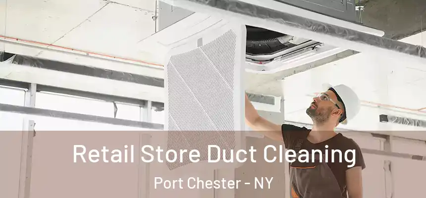  Retail Store Duct Cleaning Port Chester - NY