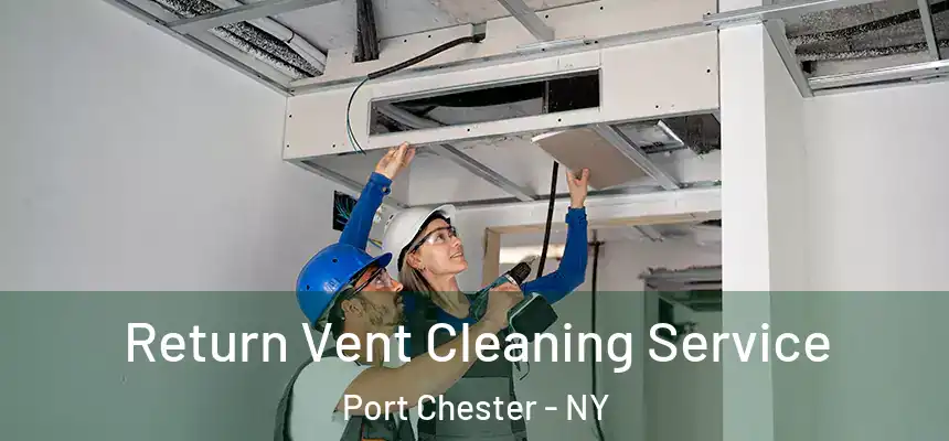  Return Vent Cleaning Service Port Chester - NY