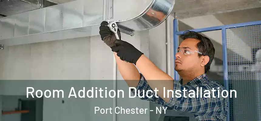  Room Addition Duct Installation Port Chester - NY