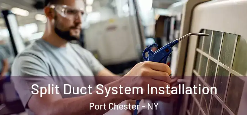  Split Duct System Installation Port Chester - NY