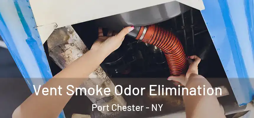  Vent Smoke Odor Elimination Port Chester - NY