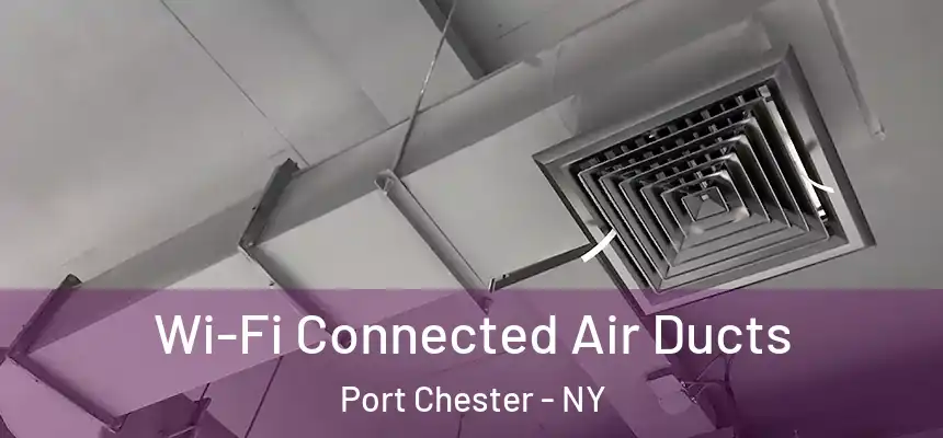  Wi-Fi Connected Air Ducts Port Chester - NY
